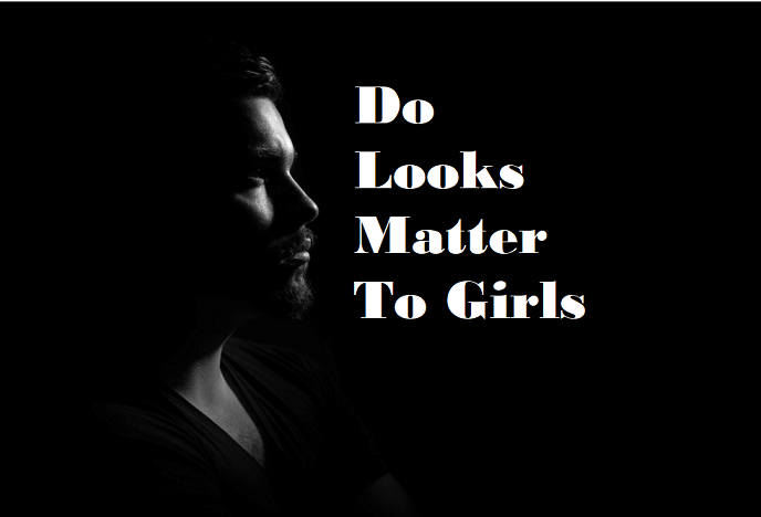 How Important Are Looks To A Girl?